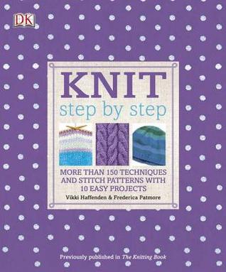 Knit step by step More than 150 techiniques and stitch Patterns with 10 easy projects