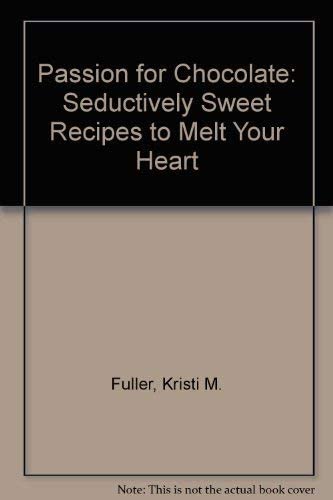 Passion for Chocolate: Seductively Sweet Recipes to Melt Your Heart