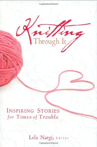 Knitting Through It: Inspiring Stories for Times of Trouble