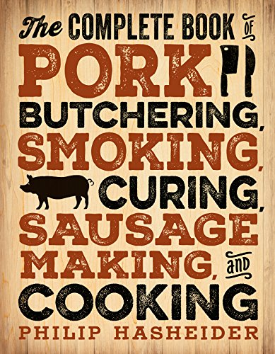 The Complete Book of Pork Butchering, Smoking, Curing, Sausage Making, and Cooking