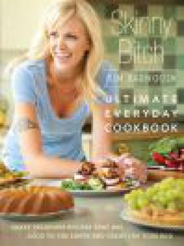 Skinny Bitch--Ultimate Everyday Cookbook