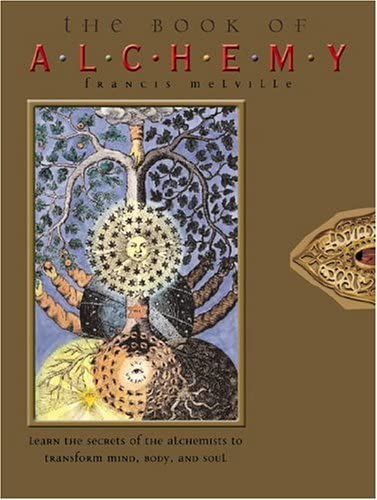 The Book of Alchemy: Learn the Secrets of the Alchemists to Transform Mind, Body, and Soul