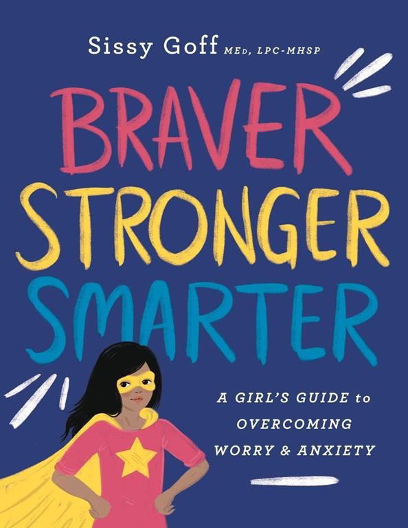Braver, Stronger, Smarter: A Girl&rsquo;s Guide to Overcoming Worry &amp; Anxiety