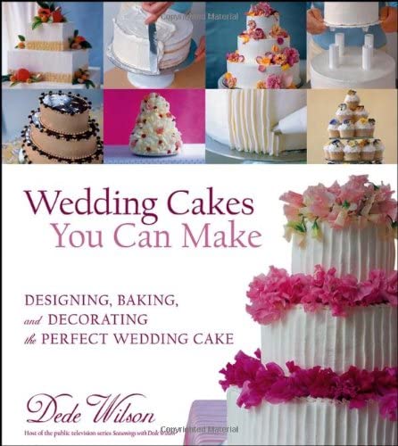 Wedding Cakes You Can Make: Designing, Baking, and Decorating the Perfect Wedding Cake