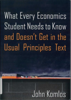 What Every Economics Student Needs to Know and Doesn't Get in the Usual Principles Text