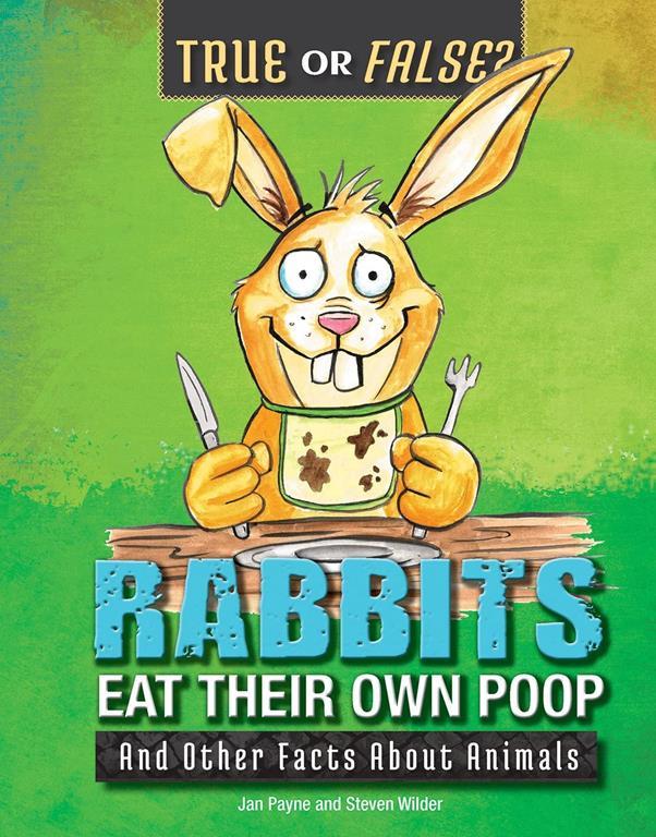 Rabbits Eat Their Own Poop: And Other Facts about Animals (True or False?)