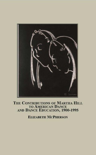 The Contributions of Martha Hill to American Dance and Dance Education, 1900-1995