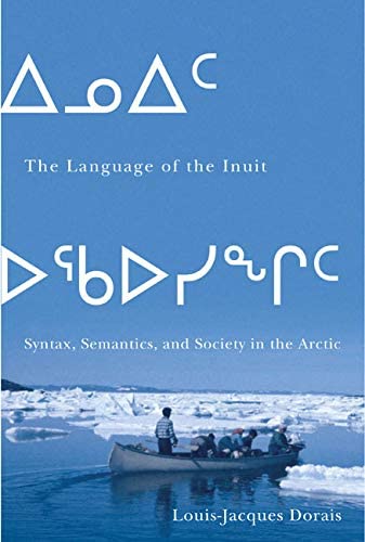 The Language of the Inuit: Syntax, Semantics, and Society in the Arctic (Volume 58) (McGill-Queen's Indigenous and Northern Studies)