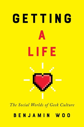 Getting a life : the social worlds of geek culture