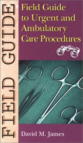Field Guide to Urgent and Ambulatory Care Procedures