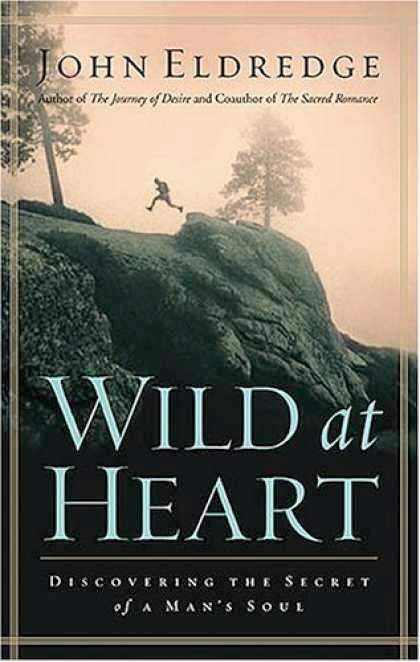 Wild at Heart: Discovering The Secret of a Man's Soul