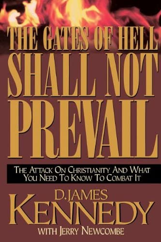 The Gates Of Hell Shall Not Prevail: The Attack on Christianity and What You Need To Know To Combat It