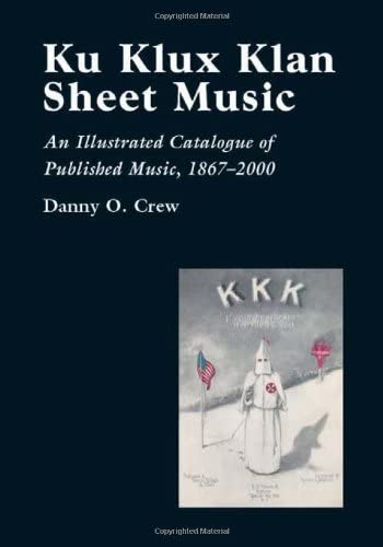 Ku Klux Klan Sheet Music: An Illustrated Catalogue of Published Music, 1867-2002