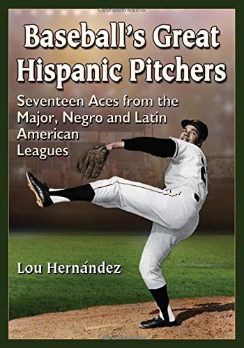 Baseball's Great Hispanic Pitchers: Seventeen Aces from the Major, Negro and Latin American Leagues