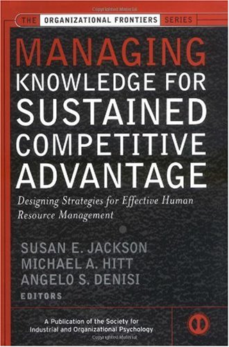 Managing Knowledge For Sustained Competitive Advantage Designing Strategies For Effective Human Resource Management