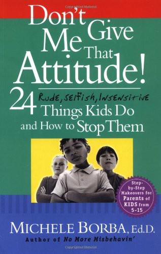 Don't give me that attitude! : 24 rude, selfish, insensitive things kids do and how to stop them