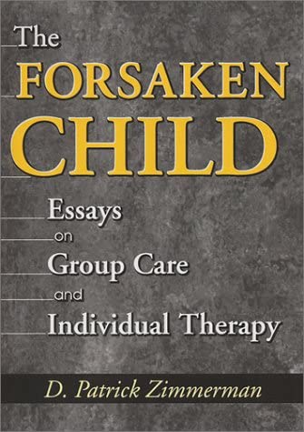 The Forsaken Child: Essays on Group Care and Individual Therapy