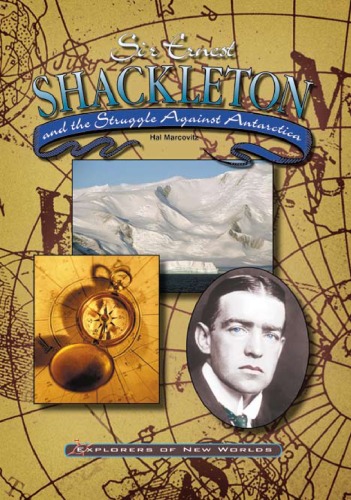 Sir Ernest Shackleton and the Struggle Against Antartica (Explorers of New Worlds)