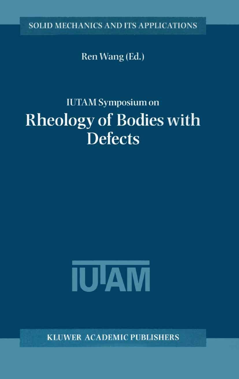 IUTAM Symposium on Rheology of Bodies with Defects: Proceedings of the IUTAM Symposium held in Beijing, China, 2&ndash;5 September 1997 (Solid Mechanics and Its Applications, 64)