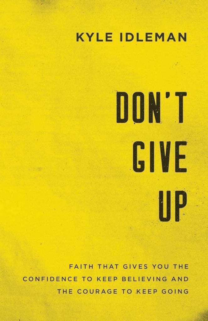 Don't Give Up: Faith That Gives You the Confidence to Keep Believing and the Courage to Keep Going