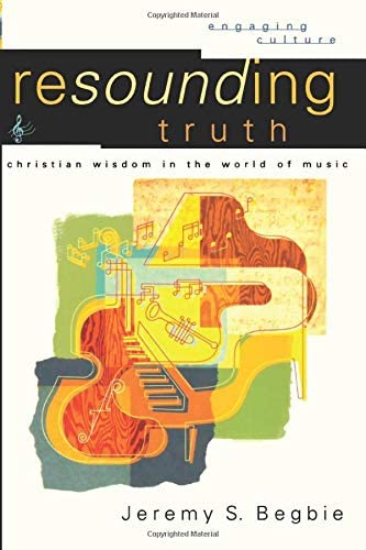 Resounding Truth: Christian Wisdom in the World of Music (Engaging Culture)