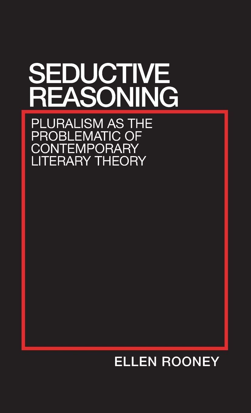 Seductive Reasoning: Pluralism as the Problematic of Contemporary Literary Theory