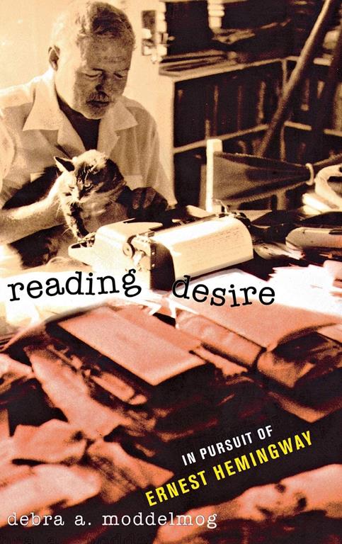 Reading Desire: In Pursuit of Ernest Hemingway