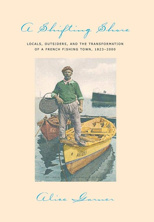 A Shifting Shore: Locals, Outsiders, and the Transformation of a French Fishing Town, 1823&ndash;2000