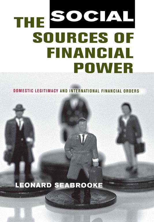 The Social Sources of Financial Power: Domestic Legitimacy And International Financial Orders