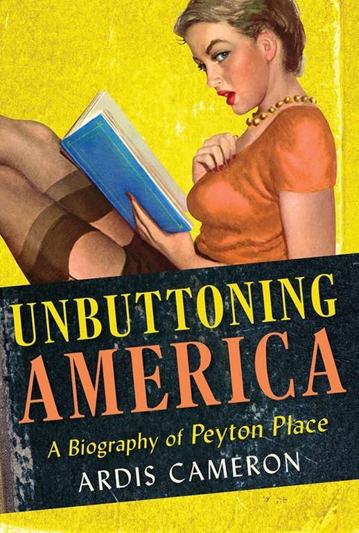 Unbuttoning America: A Biography of &quot;Peyton Place&quot;