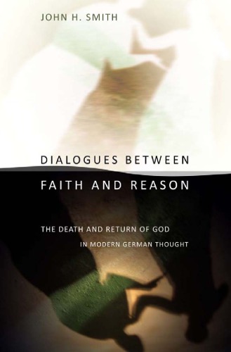 Dialogues between Faith and Reason : The Death and Return of God in Modern German Thought