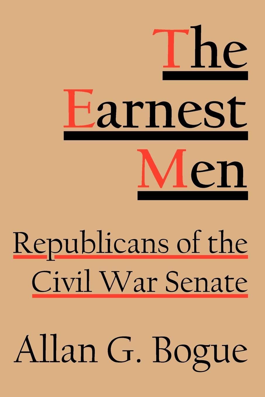 The Earnest Men: Republicans of the Civil War Senate