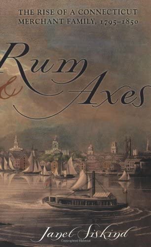 Rum and Axes: The Rise of a Connecticut Merchant Family, 1795&ndash;1850