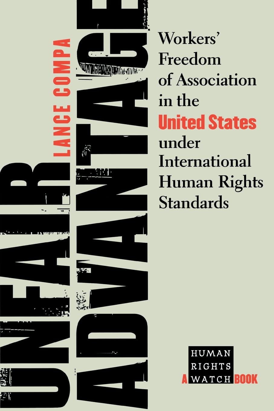 Unfair Advantage: Workers' Freedom of Association in the United States under International Human Rights Standards (A Human Rights Watch Book)