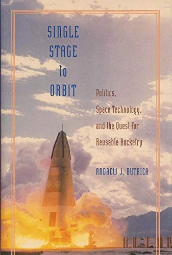 Single Stage to Orbit: Politics, Space Technology, and the Quest for Reusable Rocketry (New Series in NASA History)