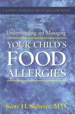 Understanding and Managing Your Child's Food Allergies (A Johns Hopkins Press Health Book)