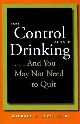 Take Control of Your Drinking...And You May Not Need to Quit