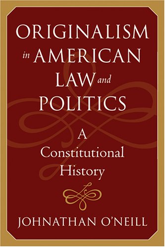 Originalism in American Law and Politics: A Constitutional History (The Johns Hopkins Series in Constitutional Thought)