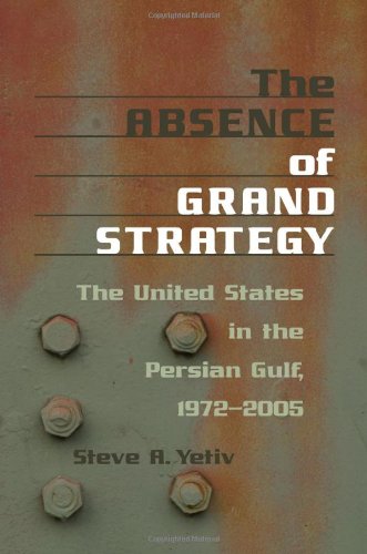 The Absence of Grand Strategy: The United States in the Persian Gulf, 1972&ndash;2005