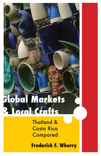 Global Markets and Local Crafts: Thailand and Costa Rica Compared (Themes in Global Social Change)