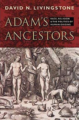 Adam's Ancestors: Race, Religion, and the Politics of Human Origins (Medicine, Science, and Religion in Historical Context)