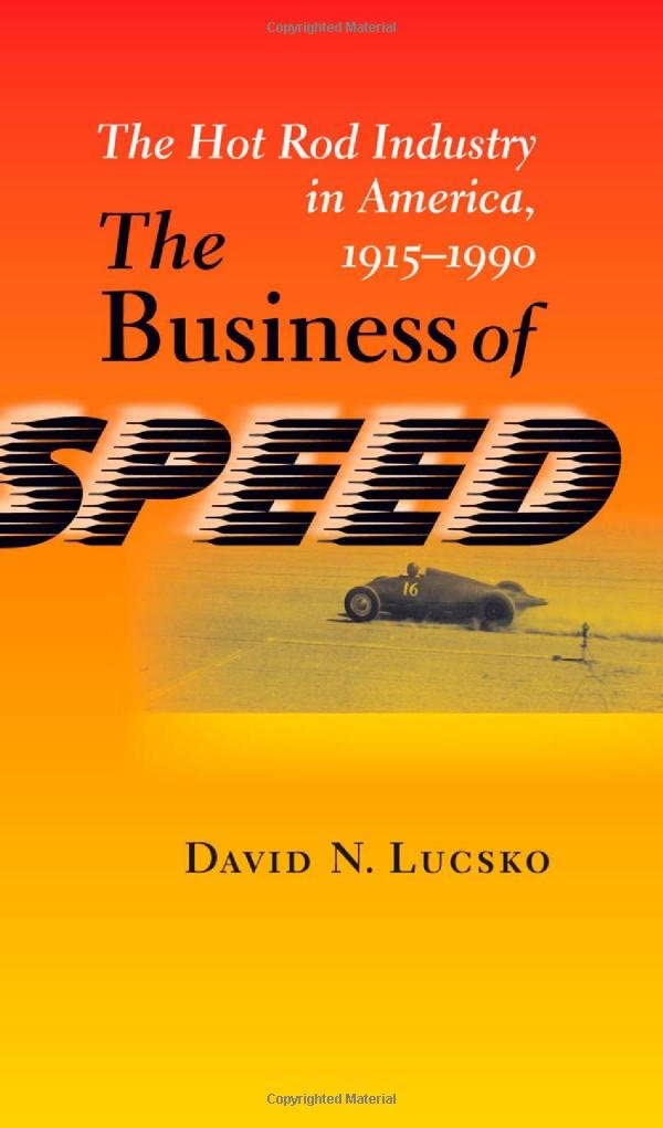 The Business of Speed: The Hot Rod Industry in America, 1915&ndash;1990 (Johns Hopkins Studies in the History of Technology)