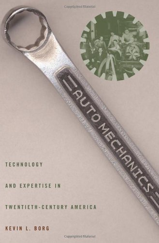 Auto Mechanics: Technology and Expertise in Twentieth-Century America (Studies in Industry and Society)