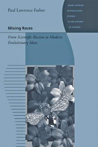 Mixing Races: From Scientific Racism to Modern Evolutionary Ideas (Johns Hopkins Introductory Studies in the History of Science)