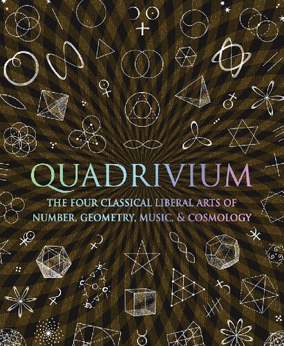 Quadrivium: The Four Classical Liberal Arts of Number, Geometry, Music, &amp; Cosmology (Wooden Books)