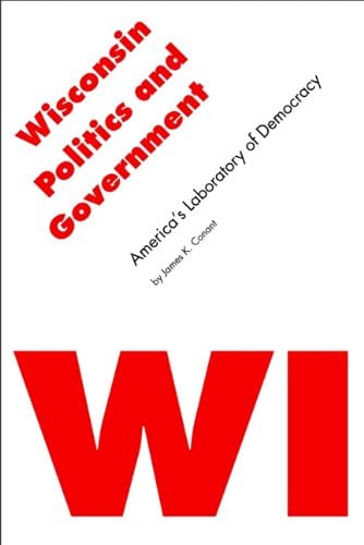 Wisconsin Politics and Government: America's Laboratory of Democracy (Politics and Governments of the American States)