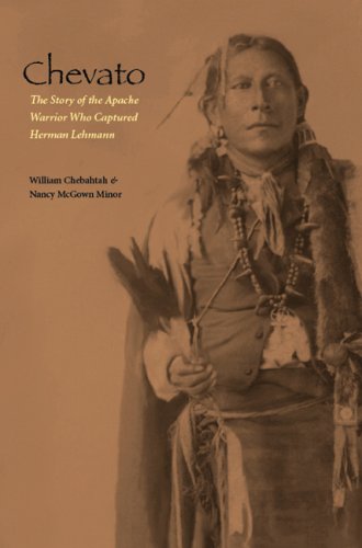 Chevato : the story of the Apache warrior who captured Herman Lehmann