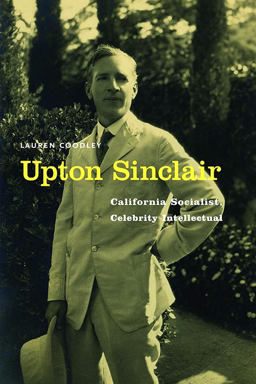 Upton Sinclair: California Socialist, Celebrity Intellectual