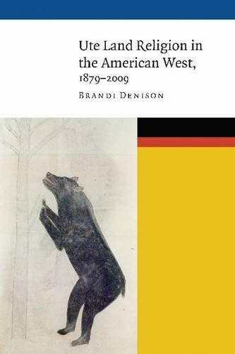 Ute Land Religion in the American West, 1879&ndash;2009 (New Visions in Native American and Indigenous Studies)