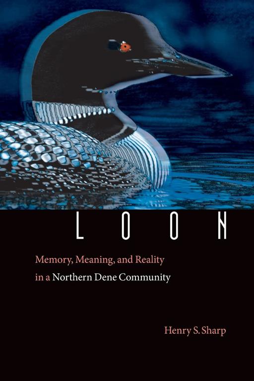 Loon: Memory, Meaning, and Reality in a Northern Dene Community